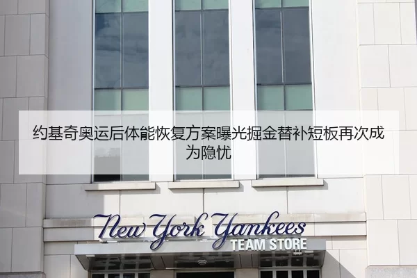 约基奇奥运后体能恢复方案曝光掘金替补短板再次成为隐忧