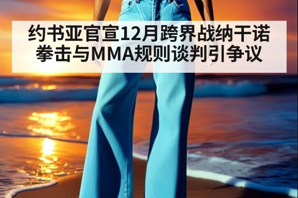 约书亚官宣12月跨界战纳干诺 拳击与MMA规则谈判引争议 - huatihui